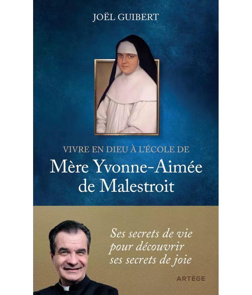 Vivre en Dieu à l'école de Mère Yvonne-Aimée de Malestroit - Ses secrets de vie pour découvrir ses secrets de joie