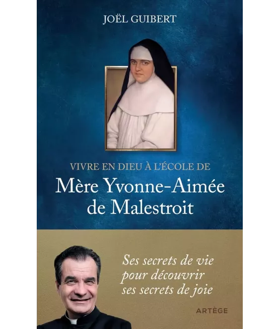 Vivre en Dieu à l'école de Mère Yvonne-Aimée de Malestroit - Ses secrets de vie pour découvrir ses secrets de joie