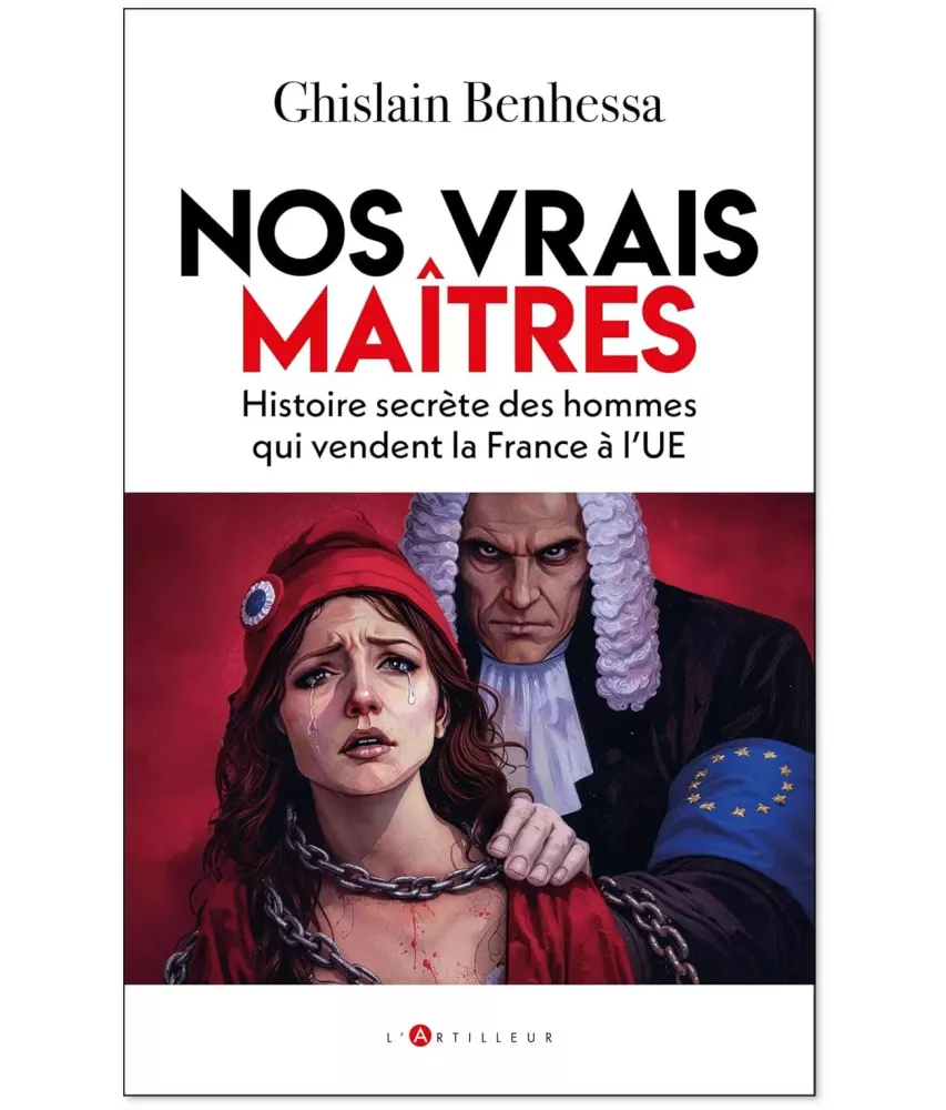 Nos vrais maîtres - Histoire secrète des hommes qui vendent la France à l'UE