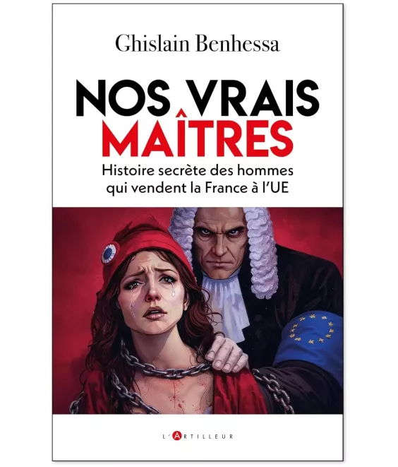 Nos vrais maîtres - Histoire secrète des hommes qui vendent la France à l'UE