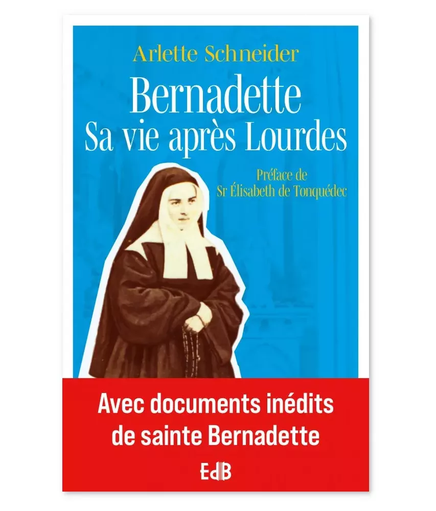 Bernadette sa vie après Lourdes - Avec Documents inédits de sainte Bernadette