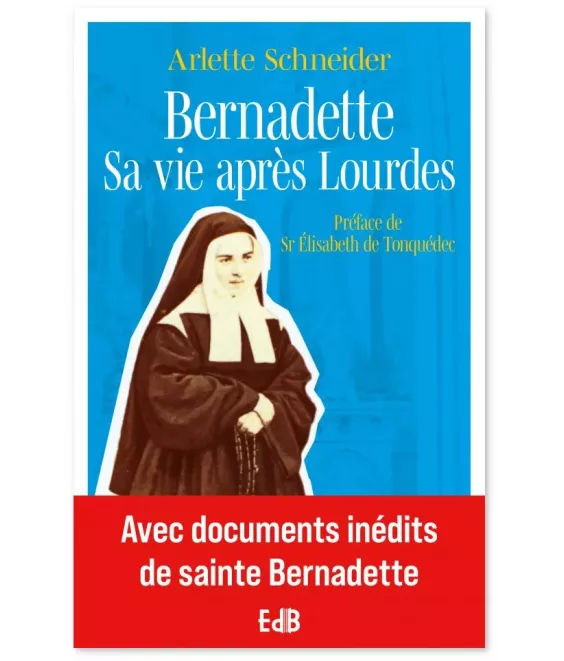 Bernadette sa vie après Lourdes - Avec Documents inédits de sainte Bernadette