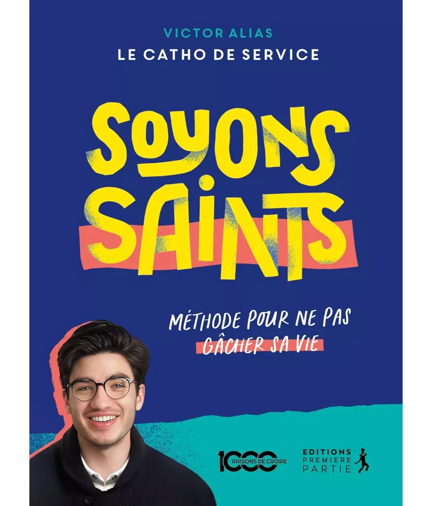 Soyons saints - Méthode pour ne pas gâcher sa vie