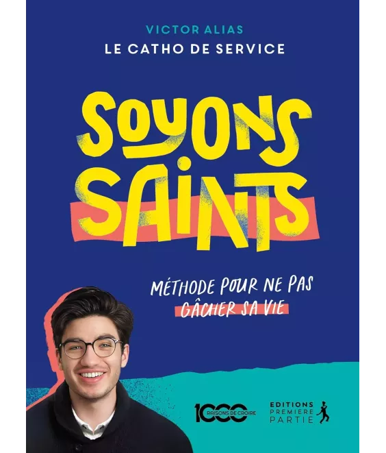 Soyons saints - Méthode pour ne pas gâcher sa vie