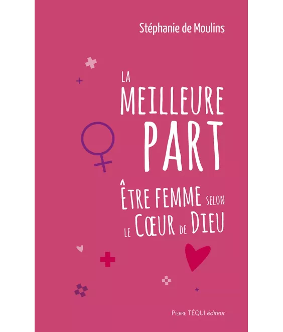 La meilleure part - Être femme selon le Coeur de Dieu