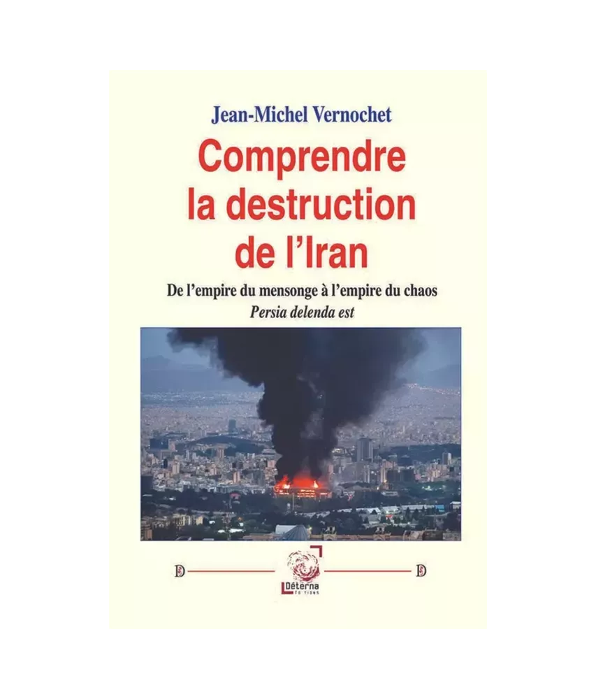 Comprendre la destruction de l’Iran De l’empire du mensonge à l’empire du chaos. Persia delenda est