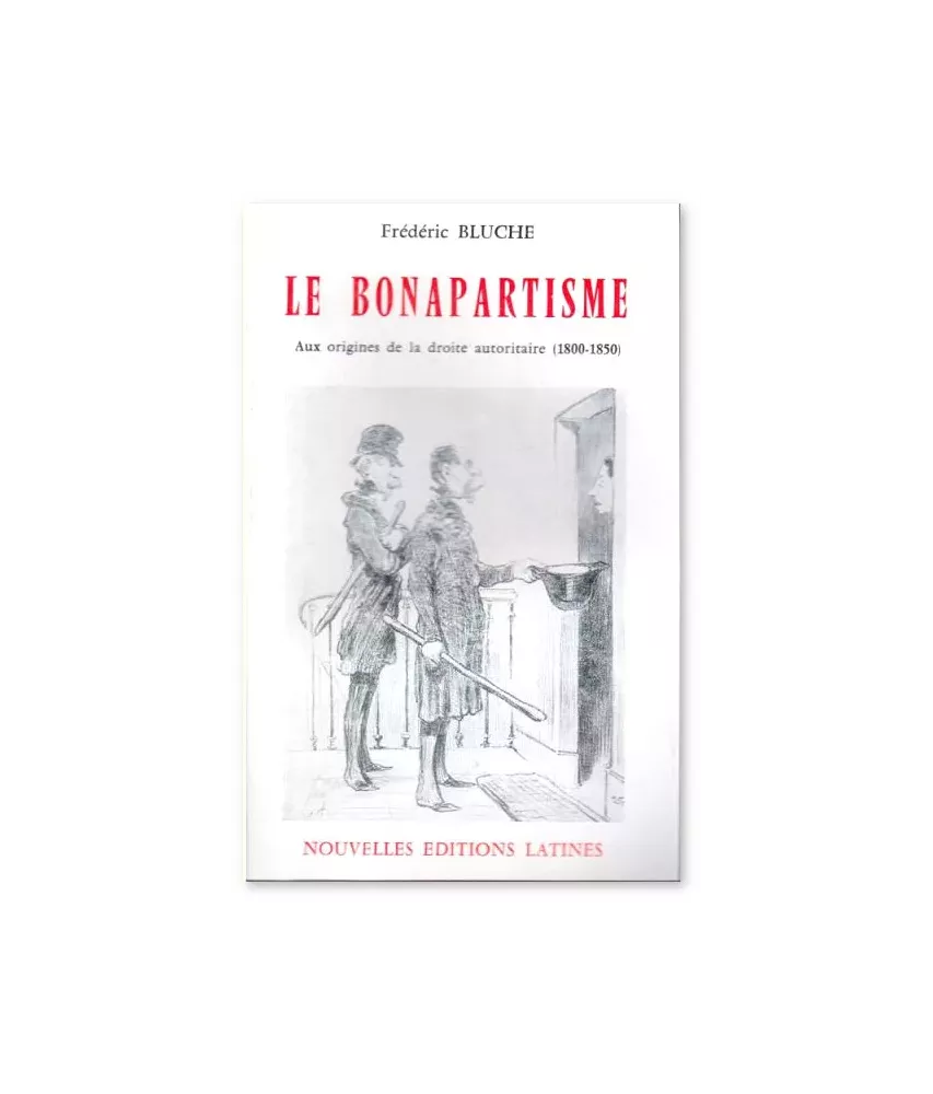 Le Bonapartisme - Aux origines de la droite autoritaire 1800-1850
