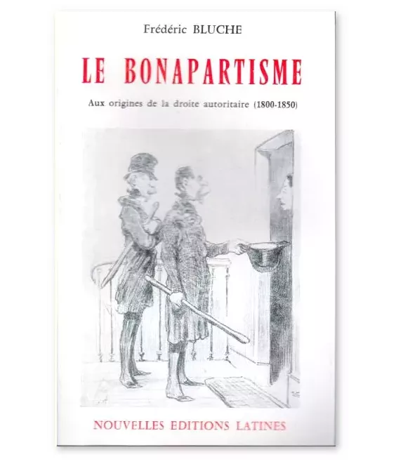 Le Bonapartisme - Aux origines de la droite autoritaire 1800-1850