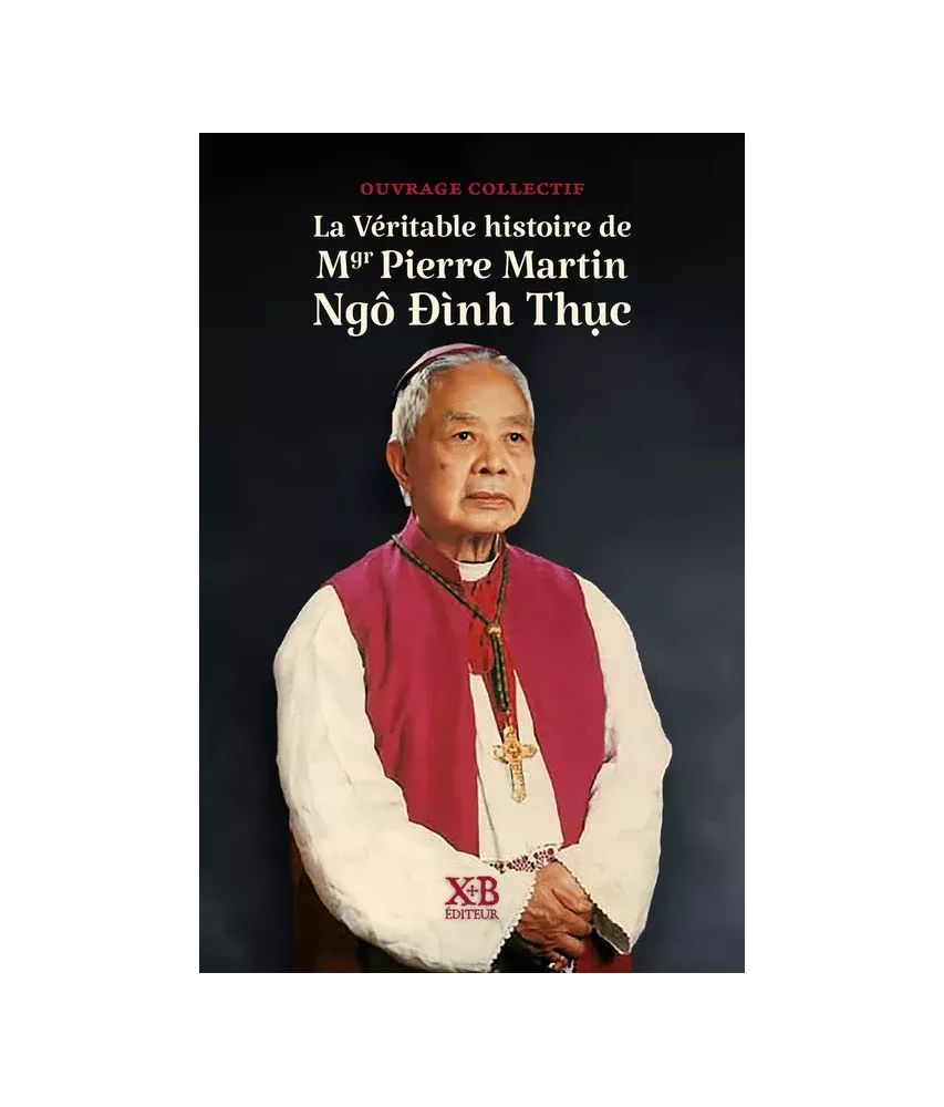 La véritable histoire de Mgr Pierre Martin Ngo Dinh Thuc