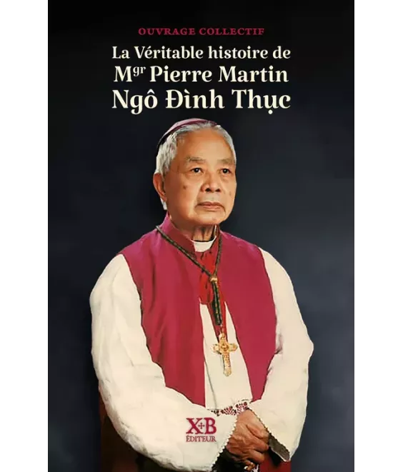 La véritable histoire de Mgr Pierre Martin Ngo Dinh Thuc