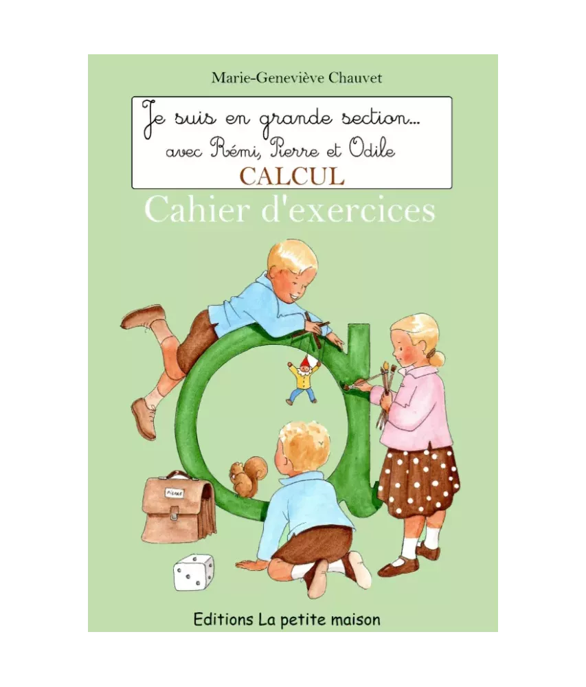 Calcul - Je suis en Grande Section avec Rémi, Pierre et Odile - Cahiers d'exercices
