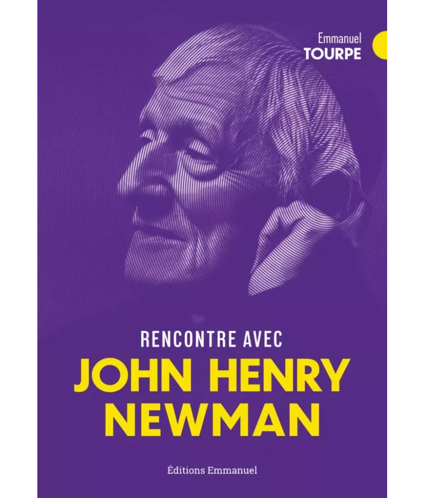 Rencontre avec John Henri Newman une figure, une pensée, un chemin pour éclairer notre vie intérieure