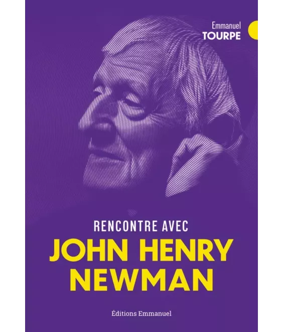 Rencontre avec John Henri Newman une figure, une pensée, un chemin pour éclairer notre vie intérieure