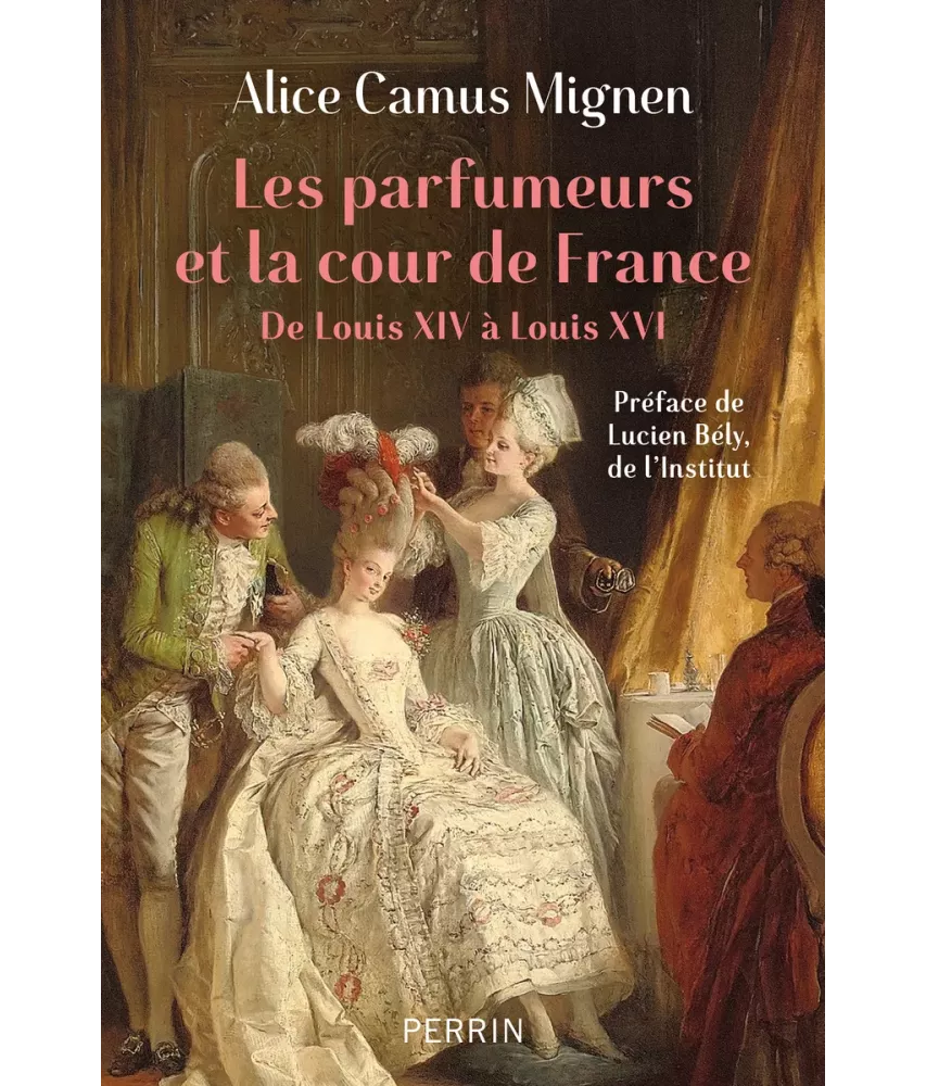 Les parfumeurs et la cour de France - De Louis XIV à Louis XVI