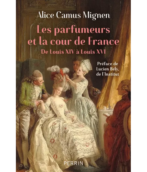 Les parfumeurs et la cour de France - De Louis XIV à Louis XVI