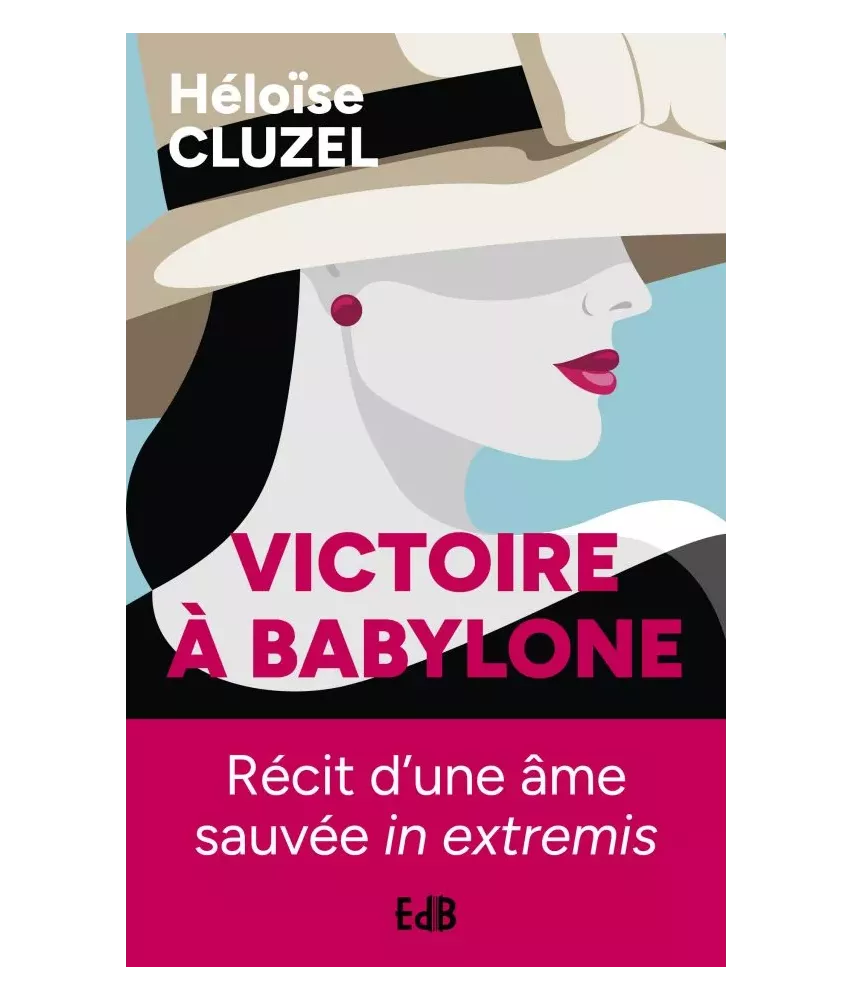 Victoire à Babylone - Récit d'une âme sauvée in extremis
