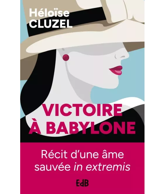 Victoire à Babylone - Récit d'une âme sauvée in extremis