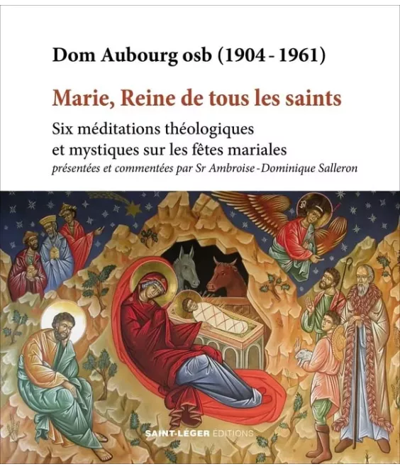 Marie Reine de tous les saints - Six méditations théologiques et mystiques sur les fêtes mariales