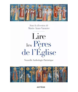 Lire les Pères de l'Eglise - Nouvelle Anthologie Patristique
