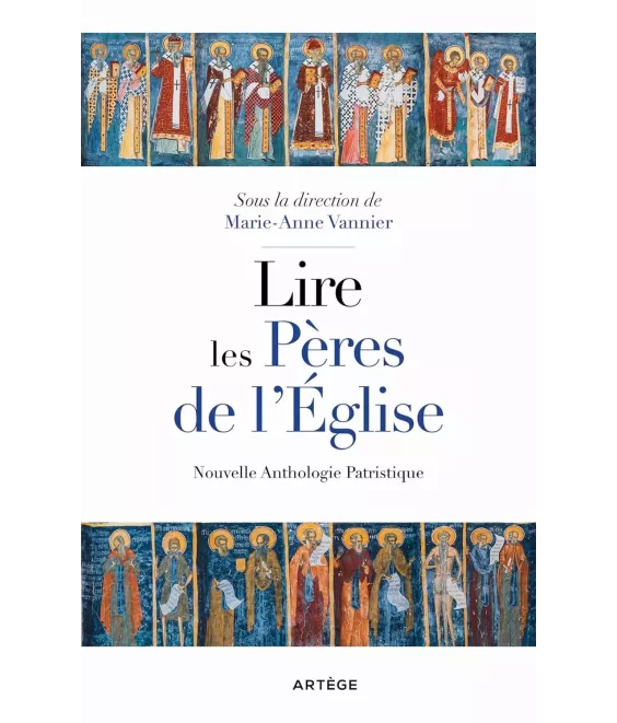 Lire les Pères de l'Eglise - Nouvelle Anthologie Patristique