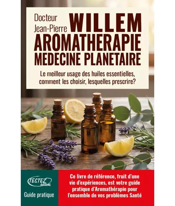 L'aromathérapie médecine planétaire - Le meilleur usage des huiles essentielles, comment les choisir, lesquelles prescrire ?