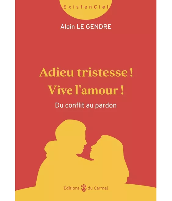 Adieu tristesse ! Vive l'amour ! Du conflit au pardon