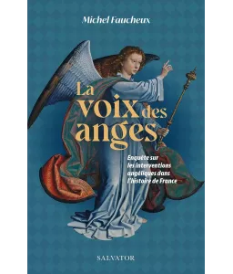 La voix des anges - Enquête sur les interventions angéliques dans l'histoire de France