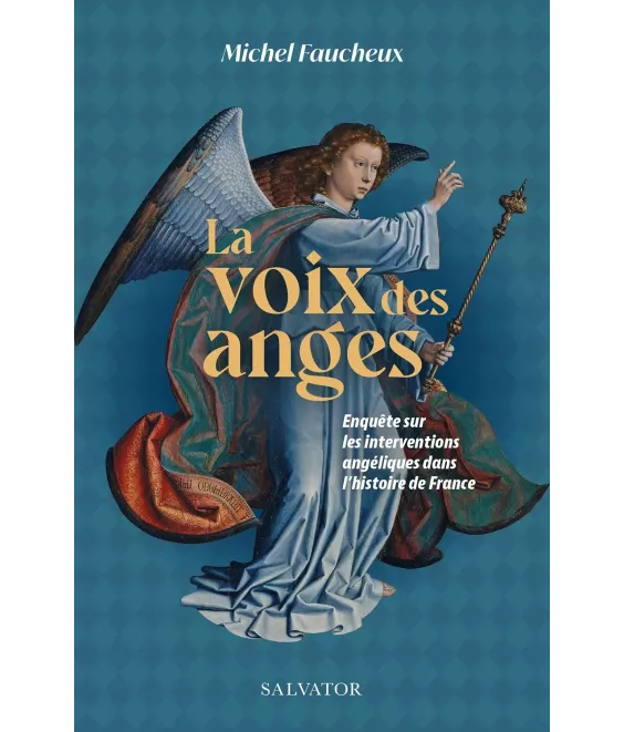 La voix des anges - Enquête sur les interventions angéliques dans l'histoire de France