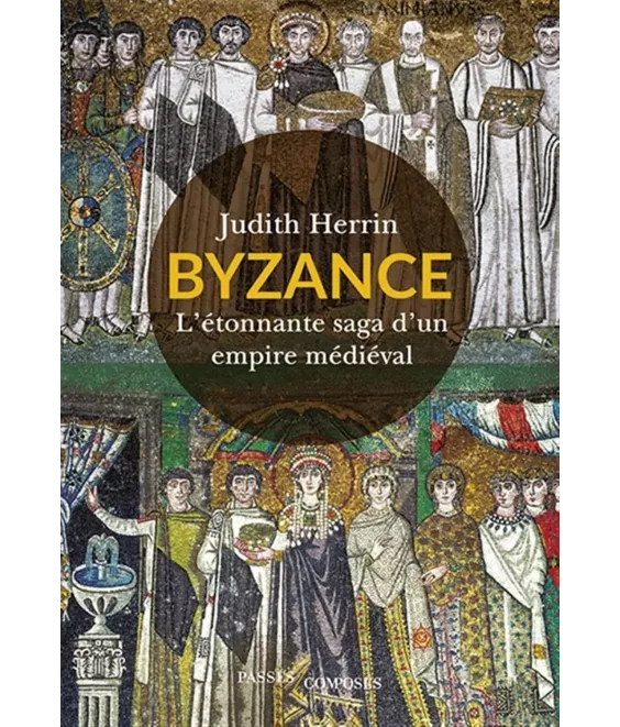 Byzance l’étonnante vie d’un empire médiéval