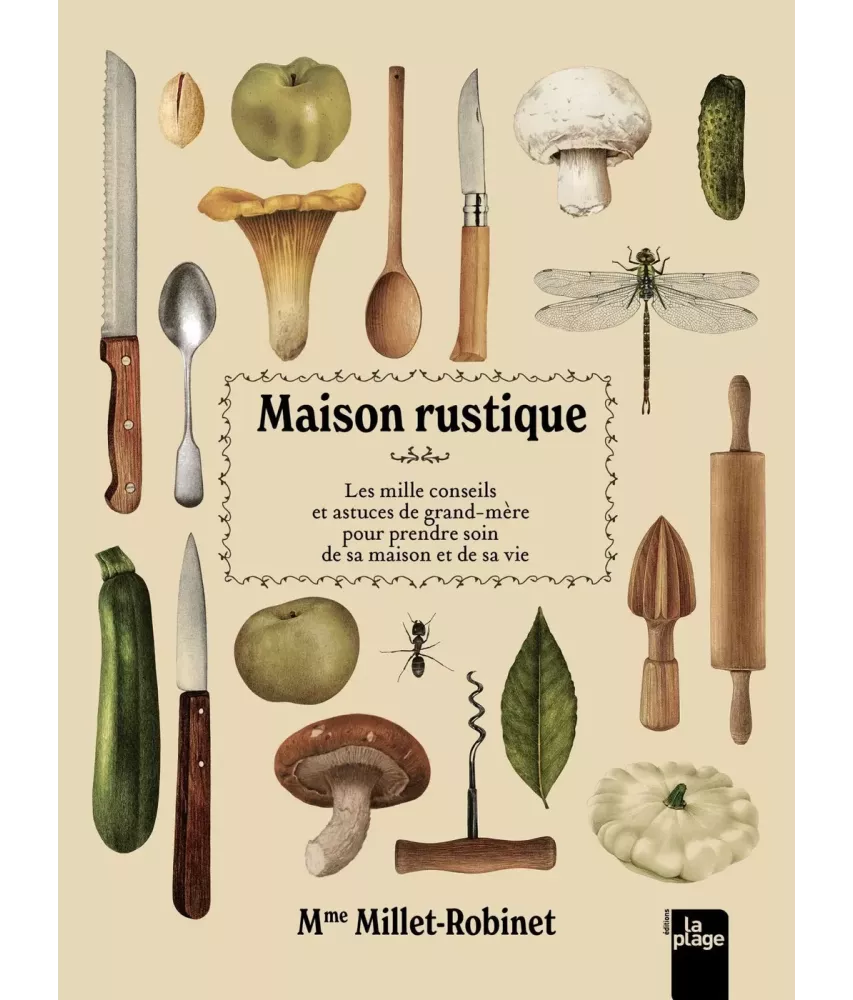 Maison rustique - Les mille conseils et astuces de grand-mère pour prendre soin de sa maison et de sa vie