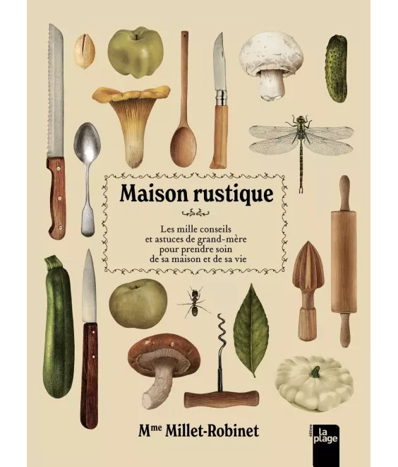 Maison rustique - Les mille conseils et astuces de grand-mère pour prendre soin de sa maison et de sa vie