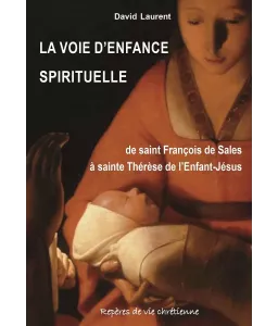 La voie d'enfance spirituelle de saint François de Sales à sainte Thérèse de l'Enfant-Jésus