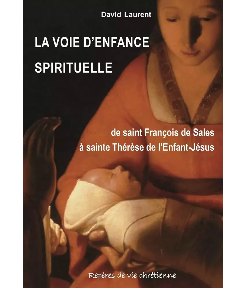 La voie d'enfance spirituelle de saint François de Sales à sainte Thérèse de l'Enfant-Jésus