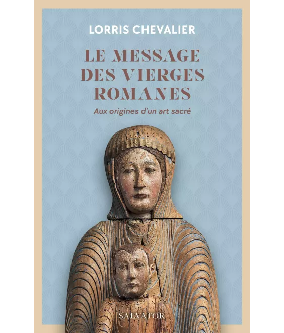 Le Message des Vierges Romanes - Aux origines d'un art sacré.