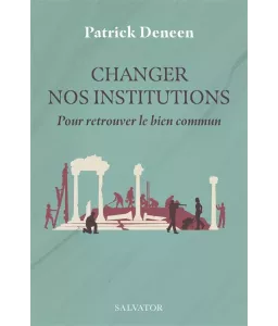 Changer les institutions - Pour retrouver le bien commun