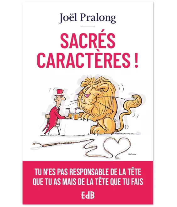 Sacrés caractères ! Tu n'es pas responsable de la tête que tu as mais de la tête que tu fais