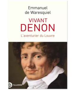 Vivant Denon l'aventurier du Louvre