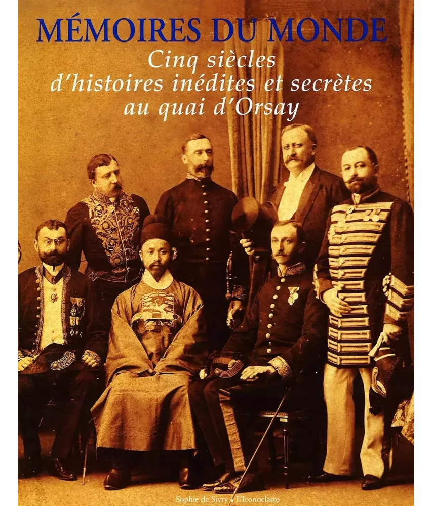 Mémoires du monde cinq siècles d'histoires inédites et secrètes au quai d'Orsay