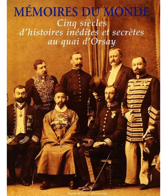 Mémoires du monde cinq siècles d'histoires inédites et secrètes au quai d'Orsay