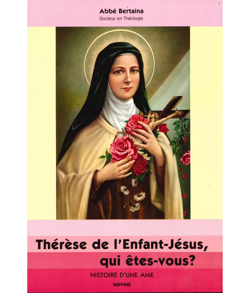 Thérèse de l'Enfant Jésus qui êtes-vous ? Histoire d'une âme