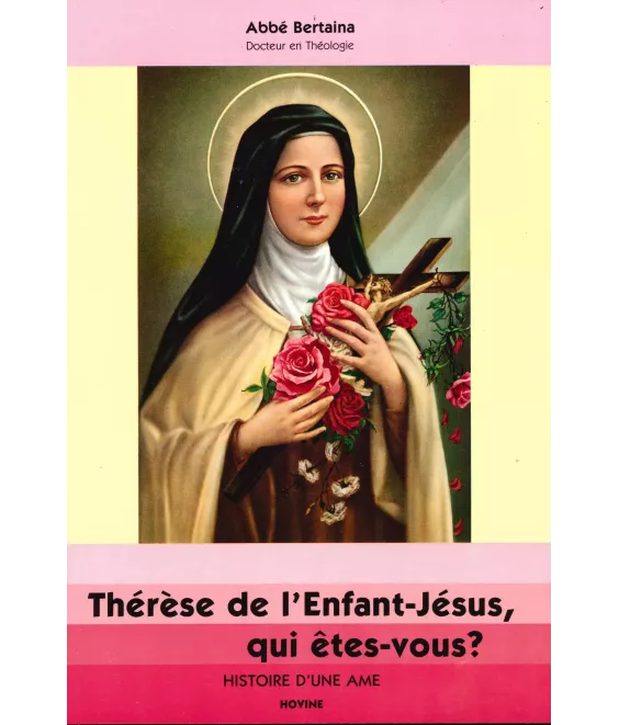Thérèse de l'Enfant Jésus qui êtes-vous ? Histoire d'une âme