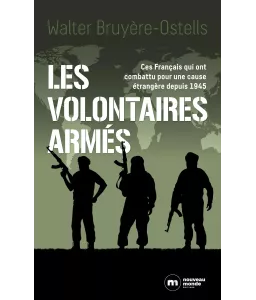 Les volontaires armés - Ces Français qui ont combattu pour une cause étrangère depuis 1945
