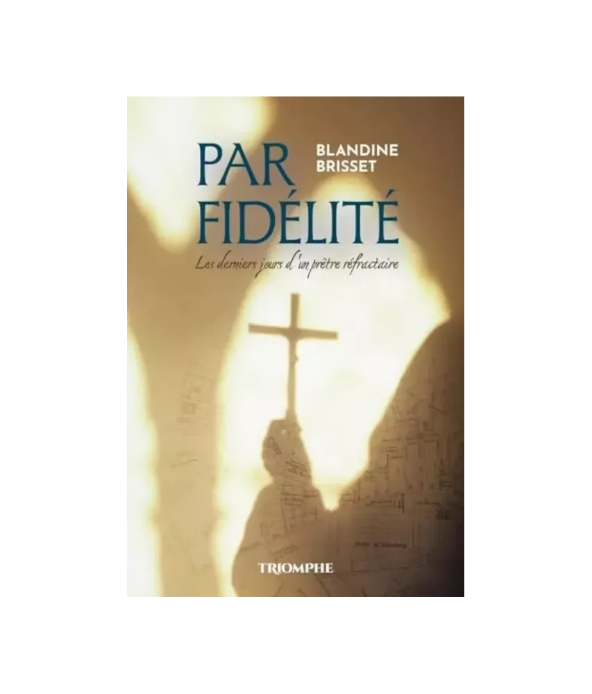 Par fidélité, les derniers jours d'un prêtre réfractaire