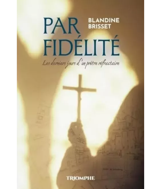 Par fidélité, les derniers jours d'un prêtre réfractaire
