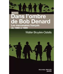 Dans l'ombre de Bob Denard - Les mercenaires français de 1960 à 1989