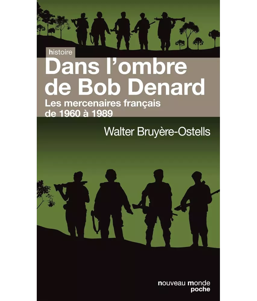 Dans l'ombre de Bob Denard - Les mercenaires français de 1960 à 1989