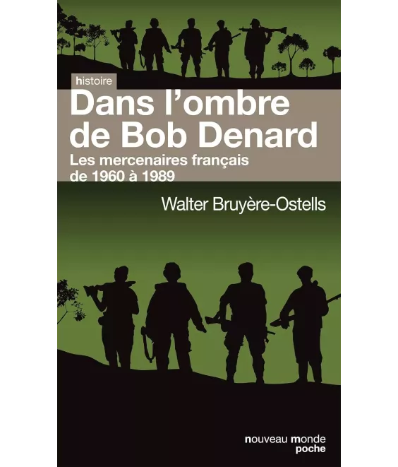 Dans l'ombre de Bob Denard - Les mercenaires français de 1960 à 1989