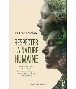 Respecter la nature humaine: Les enseignements de la science (biologie, neurosciences, psychologie, sociologie, démographie)