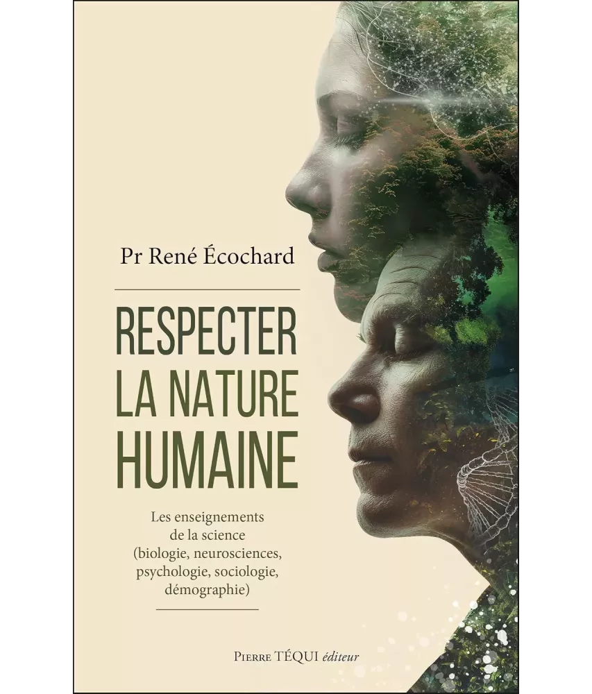 Respecter la nature humaine: Les enseignements de la science (biologie, neurosciences, psychologie, sociologie, démographie)