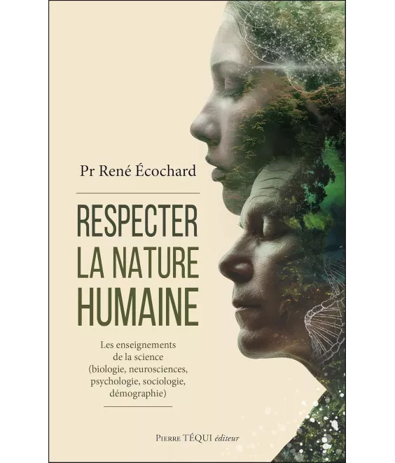 Respecter la nature humaine: Les enseignements de la science (biologie, neurosciences, psychologie, sociologie, démographie)